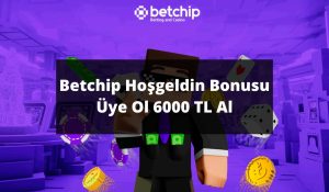 Betchip Hoşgeldin Bonusu Üye Ol 6000 TL Al